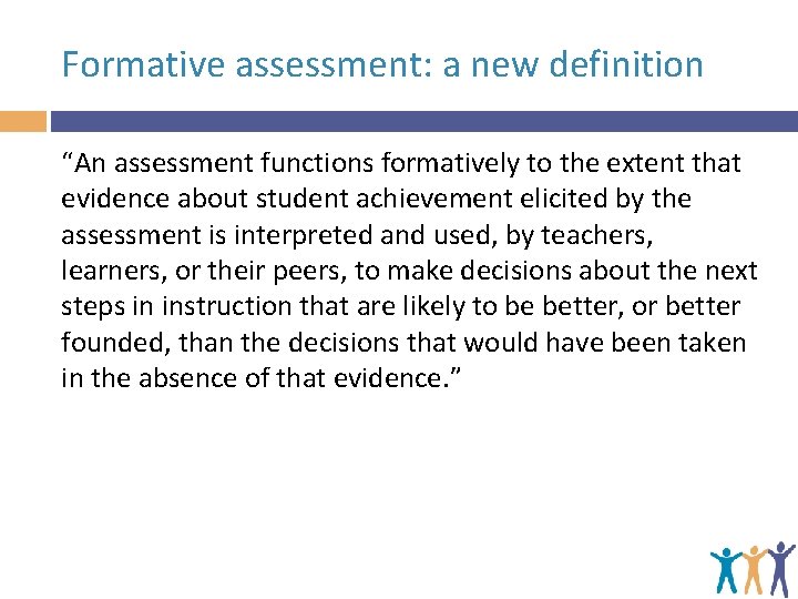 Formative assessment: a new definition “An assessment functions formatively to the extent that evidence