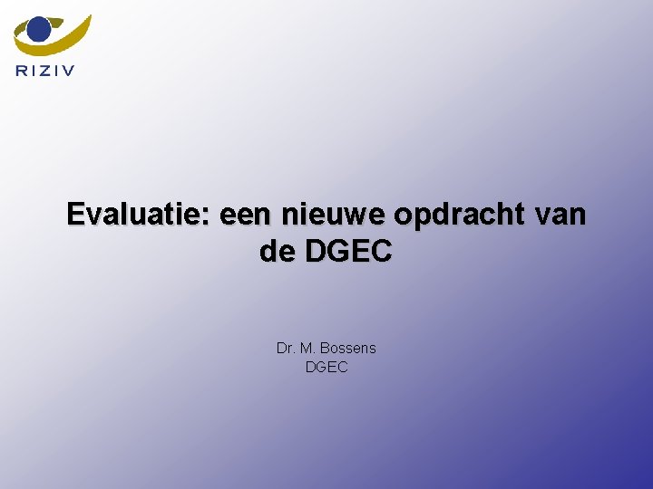Evaluatie: een nieuwe opdracht van de DGEC Dr. M. Bossens DGEC 