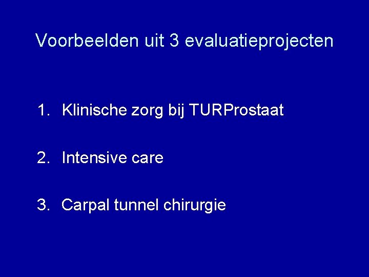 Voorbeelden uit 3 evaluatieprojecten 1. Klinische zorg bij TURProstaat 2. Intensive care 3. Carpal