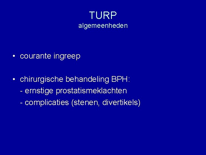 TURP algemeenheden • courante ingreep • chirurgische behandeling BPH: - ernstige prostatismeklachten - complicaties