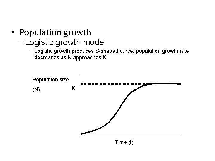  • Population growth – Logistic growth model • Logistic growth produces S-shaped curve;