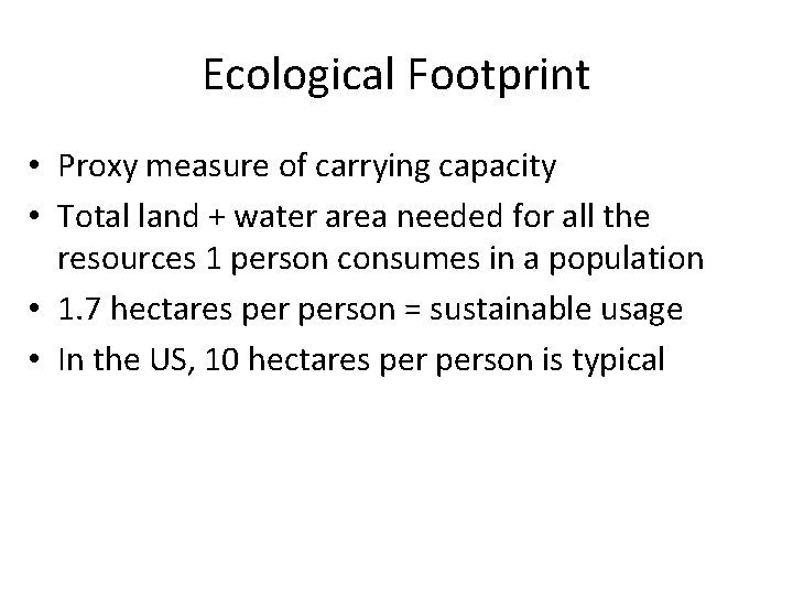 Ecological Footprint • Proxy measure of carrying capacity • Total land + water area