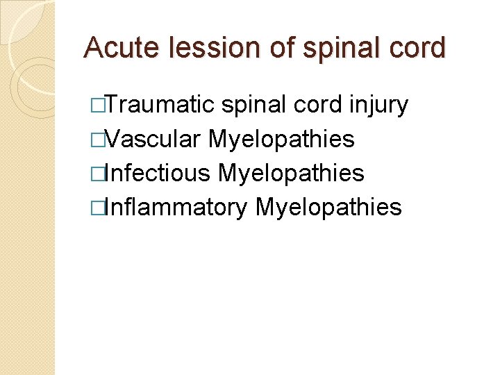 Acute lession of spinal cord �Traumatic spinal cord injury �Vascular Myelopathies �Infectious Myelopathies �Inflammatory