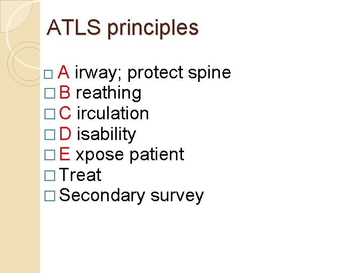 ATLS principles A irway; protect spine � B reathing � C irculation � D