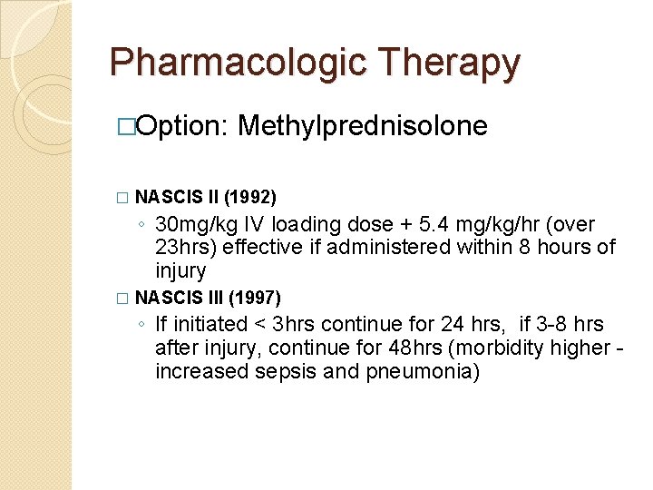 Pharmacologic Therapy �Option: � Methylprednisolone NASCIS II (1992) ◦ 30 mg/kg IV loading dose
