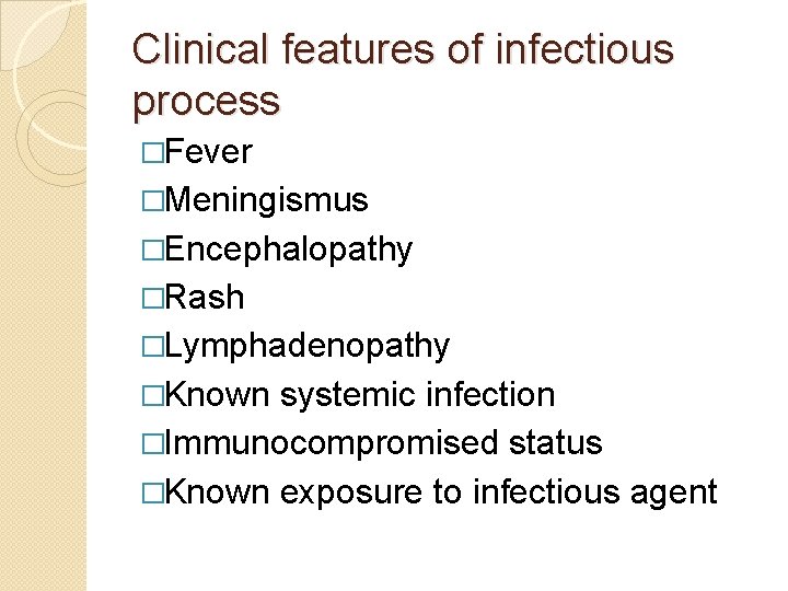 Clinical features of infectious process �Fever �Meningismus �Encephalopathy �Rash �Lymphadenopathy �Known systemic infection �Immunocompromised