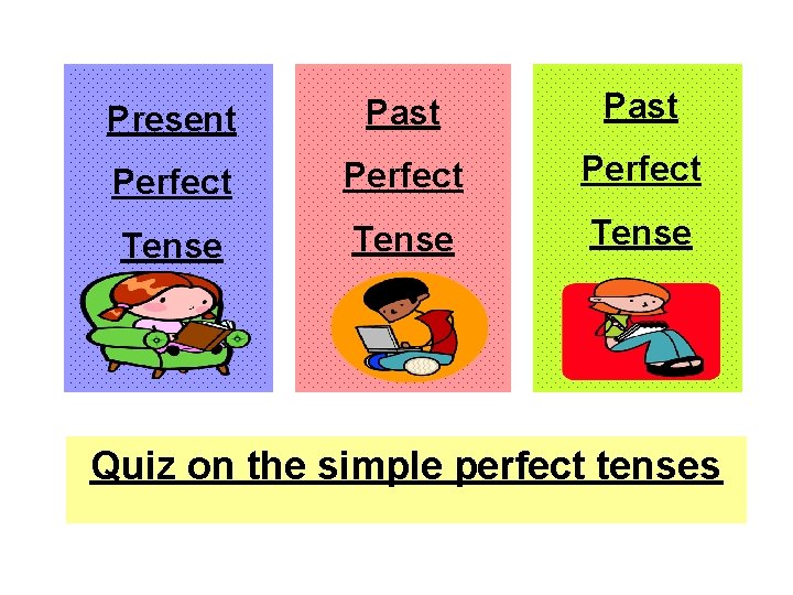 Present Past Perfect Tense Quiz on the simple perfect tenses 