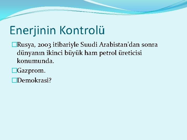 Enerjinin Kontrolü �Rusya, 2003 itibariyle Suudi Arabistan’dan sonra dünyanın ikinci büyük ham petrol üreticisi