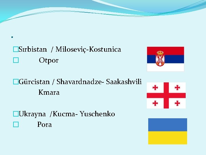. �Sırbistan / Miloseviç-Kostunica � Otpor �Gürcistan / Shavardnadze- Saakashvili Kmara �Ukrayna /Kucma- Yuschenko