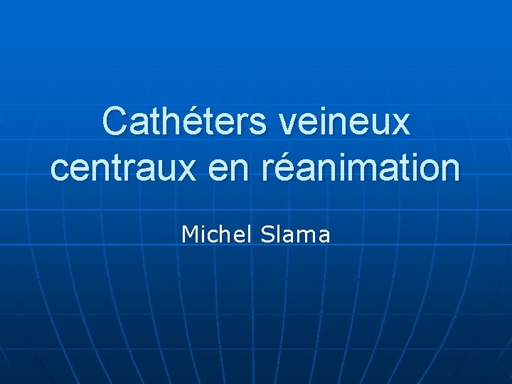 Cathéters veineux centraux en réanimation Michel Slama 
