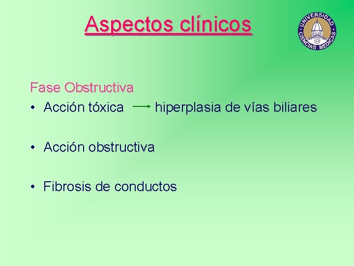 Aspectos clínicos Fase Obstructiva • Acción tóxica hiperplasia de vías biliares • Acción obstructiva