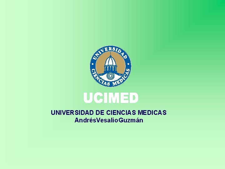 UNIVERSIDAD DE CIENCIAS MEDICAS Andrés. Vesalio Guzmán 