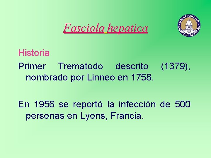 Fasciola hepatica Historia Primer Trematodo descrito (1379), nombrado por Linneo en 1758. En 1956