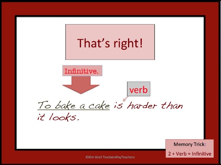 That’s right! Infinitive. verb To bake a cake is harder than it looks. Memory