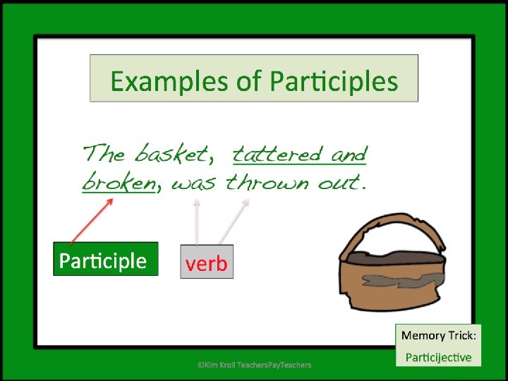 Examples of Participles The basket, tattered and broken, was thrown out. Participle verb Memory