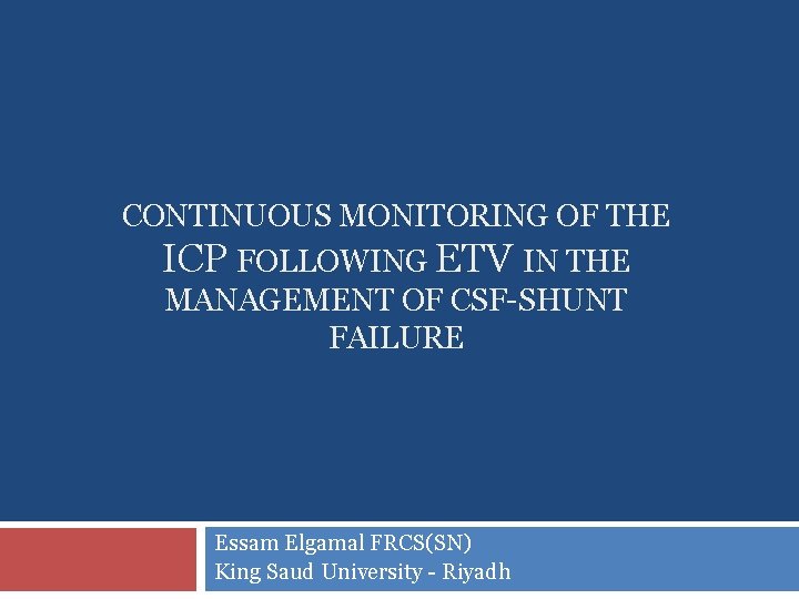 CONTINUOUS MONITORING OF THE ICP FOLLOWING ETV IN THE MANAGEMENT OF CSF-SHUNT FAILURE Essam