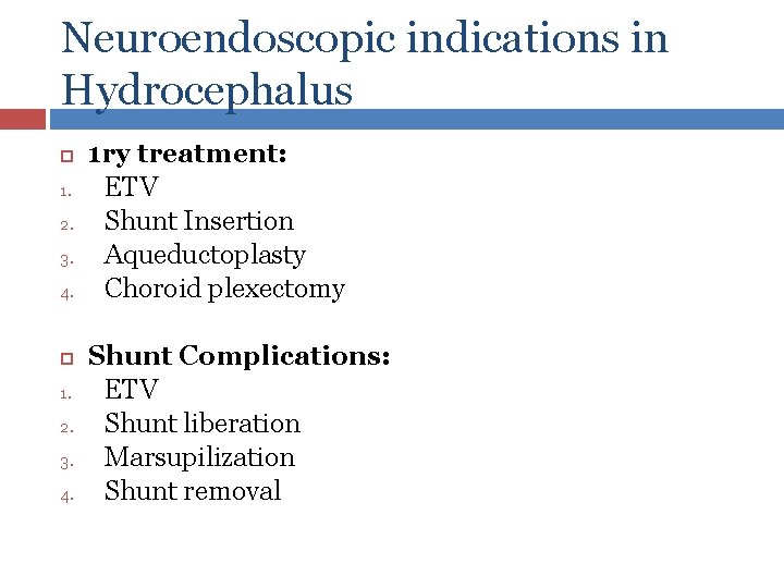 Neuroendoscopic indications in Hydrocephalus 1. 2. 3. 4. 1 ry treatment: ETV Shunt Insertion