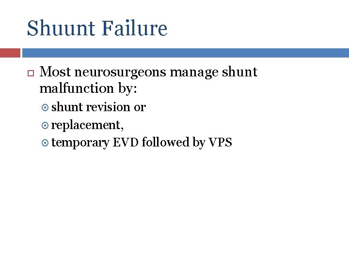 Shuunt Failure Most neurosurgeons manage shunt malfunction by: shunt revision or replacement, temporary EVD