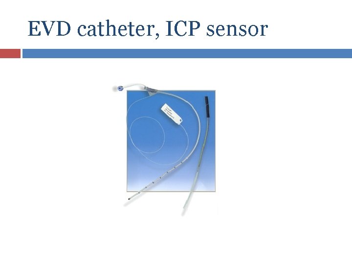 EVD catheter, ICP sensor 