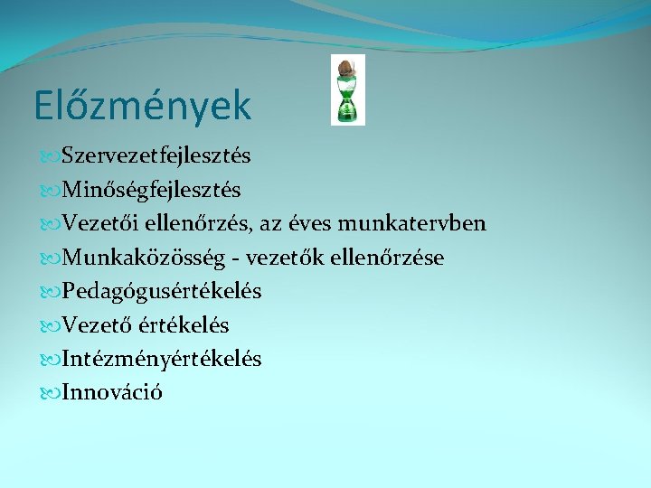 Előzmények Szervezetfejlesztés Minőségfejlesztés Vezetői ellenőrzés, az éves munkatervben Munkaközösség - vezetők ellenőrzése Pedagógusértékelés Vezető