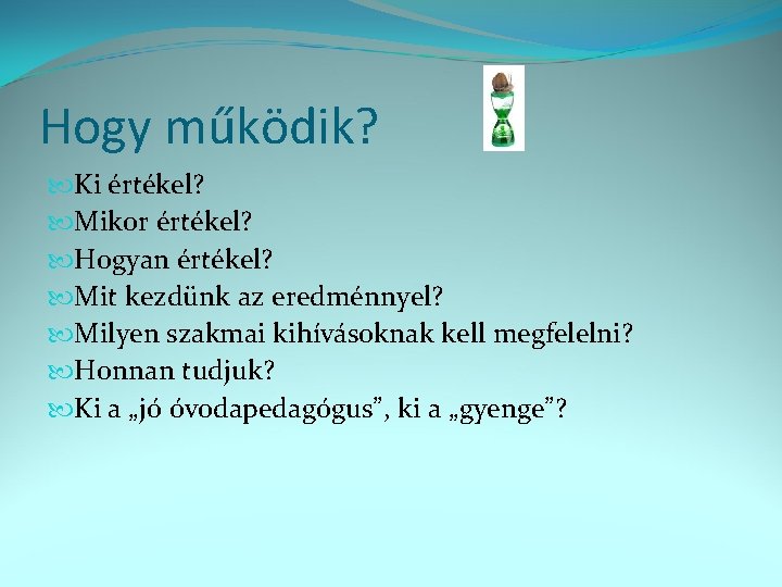 Hogy működik? Ki értékel? Mikor értékel? Hogyan értékel? Mit kezdünk az eredménnyel? Milyen szakmai