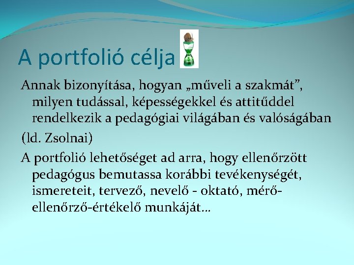 A portfolió célja Annak bizonyítása, hogyan „műveli a szakmát”, milyen tudással, képességekkel és attitűddel