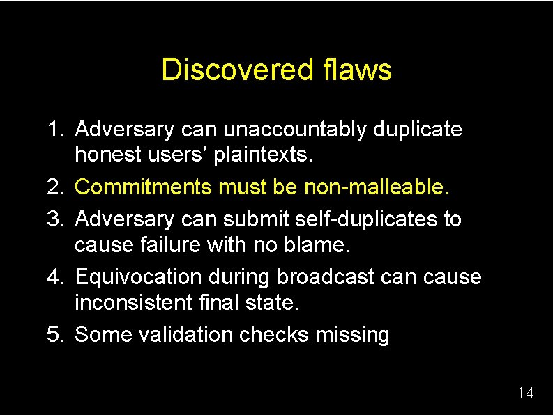 Discovered flaws 1. Adversary can unaccountably duplicate honest users’ plaintexts. 2. Commitments must be