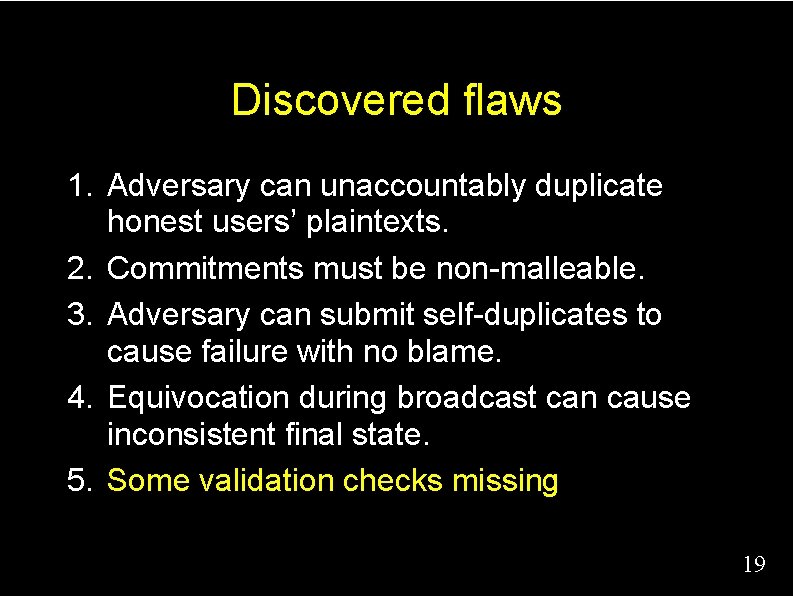 Discovered flaws 1. Adversary can unaccountably duplicate honest users’ plaintexts. 2. Commitments must be