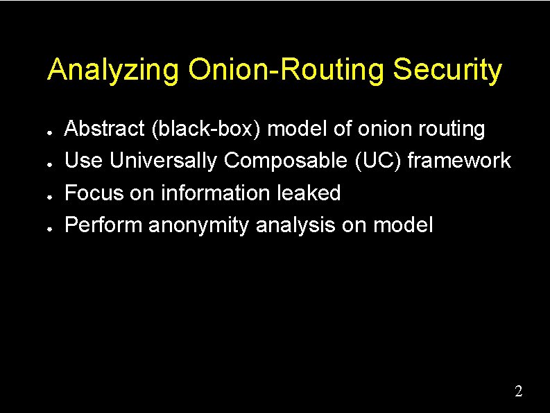 Analyzing Onion-Routing Security ● ● Abstract (black-box) model of onion routing Use Universally Composable