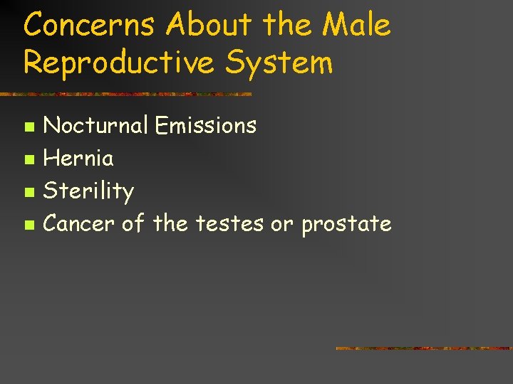 Concerns About the Male Reproductive System n n Nocturnal Emissions Hernia Sterility Cancer of