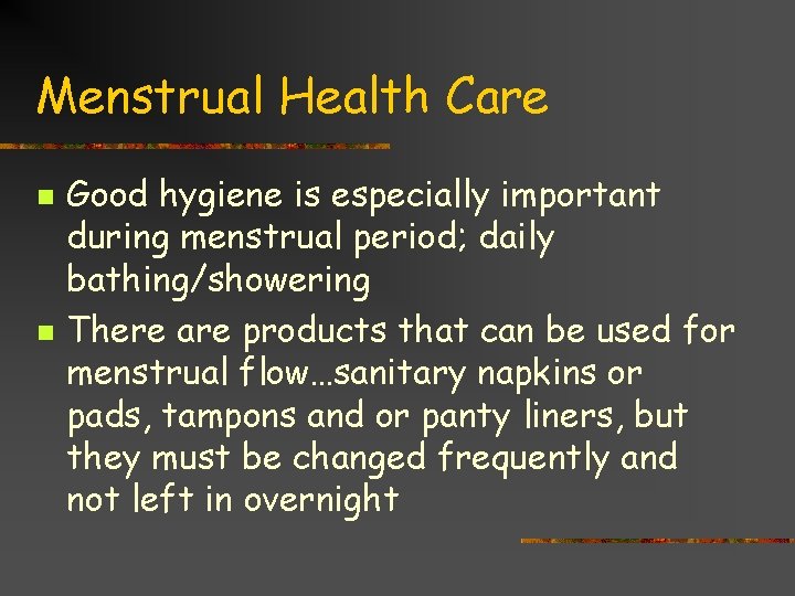 Menstrual Health Care n n Good hygiene is especially important during menstrual period; daily
