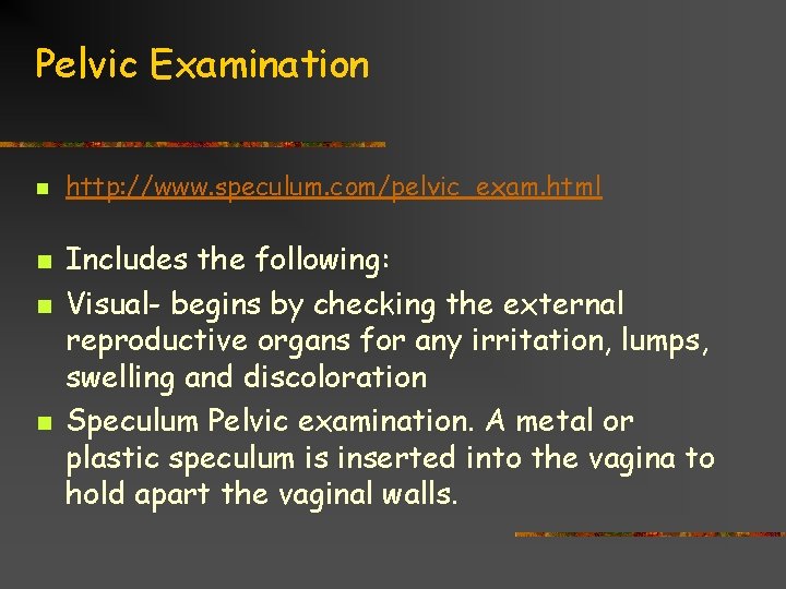 Pelvic Examination n n http: //www. speculum. com/pelvic_exam. html Includes the following: Visual- begins