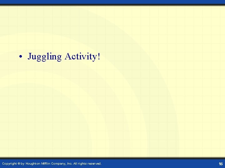  • Juggling Activity! Copyright © by Houghton Mifflin Company, Inc. All rights reserved.