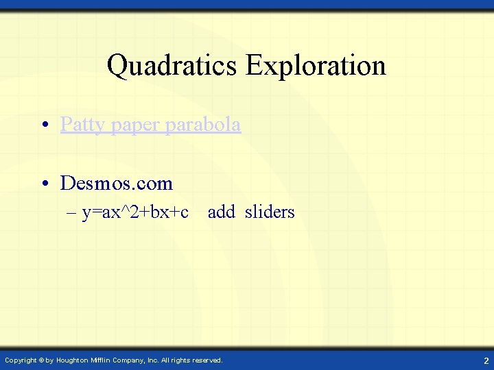 Quadratics Exploration • Patty paper parabola • Desmos. com – y=ax^2+bx+c add sliders Copyright