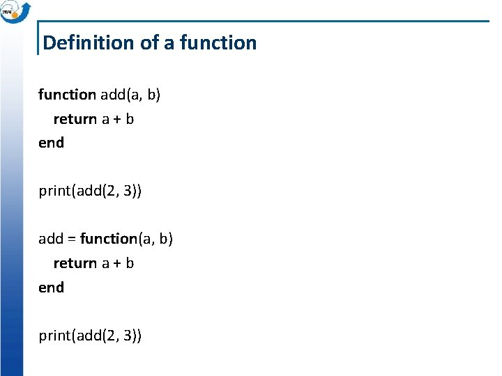 Definition of a function add(a, b) return a + b end print(add(2, 3)) add