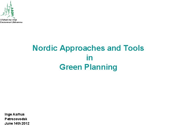 Lillehammer miljø Environment Lillehammer Nordic Approaches and Tools in Green Planning Inge Aarhus Petrozovodsk