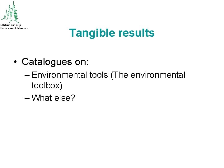 Lillehammer miljø Environment Lillehammer Tangible results • Catalogues on: – Environmental tools (The environmental