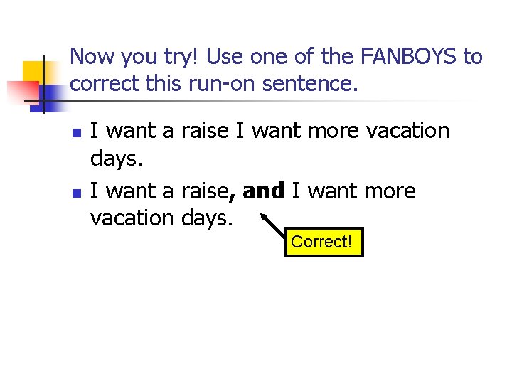 Now you try! Use one of the FANBOYS to correct this run-on sentence. n
