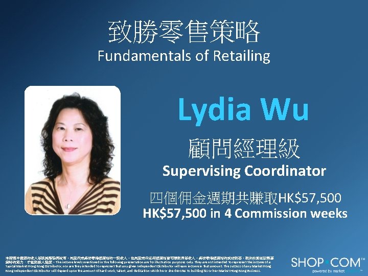 致勝零售策略 Fundamentals of Retailing Lydia Wu 顧問經理級 Supervising Coordinator 四個佣金週期共賺取HK$57, 500 in 4 Commission