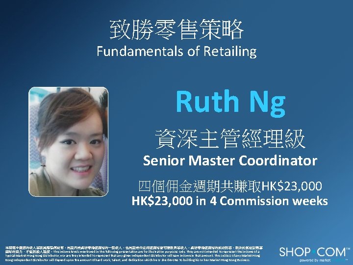 致勝零售策略 Fundamentals of Retailing Ruth Ng 資深主管經理級 Senior Master Coordinator 四個佣金週期共賺取HK$23, 000 in 4