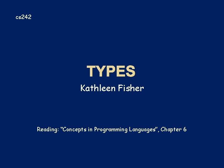 cs 242 Kathleen Fisher Reading: “Concepts in Programming Languages”, Chapter 6 