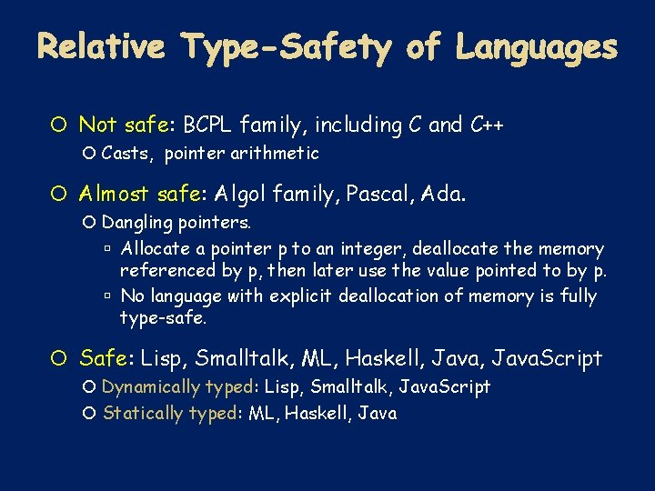  Not safe: BCPL family, including C and C++ Casts, pointer arithmetic Almost safe: