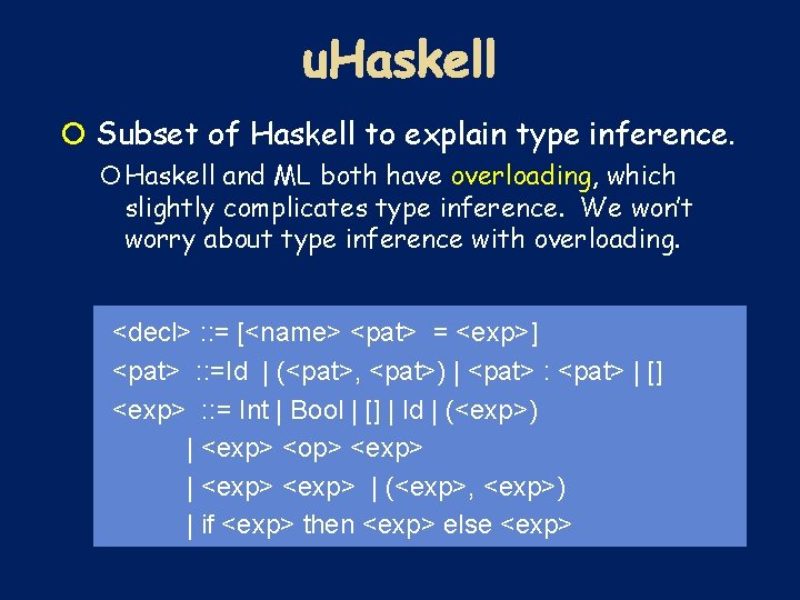  Subset of Haskell to explain type inference. Haskell and ML both have overloading,