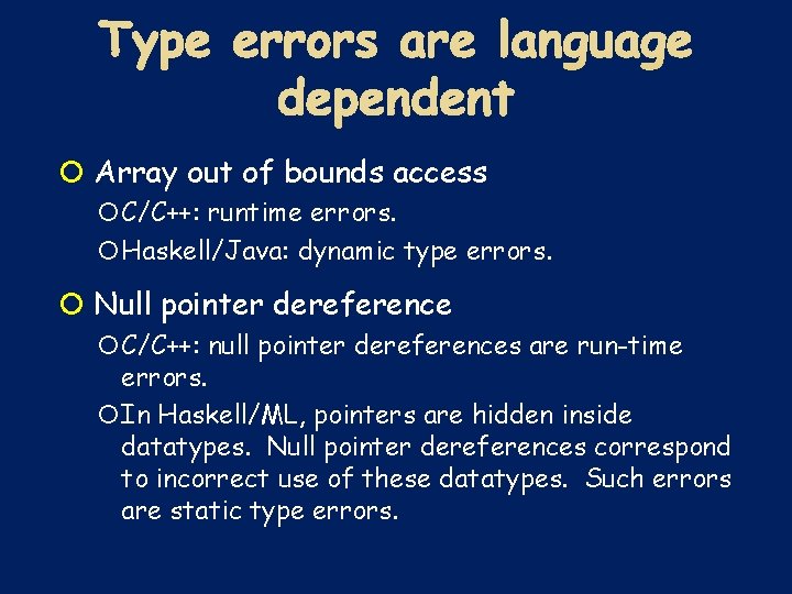  Array out of bounds access C/C++: runtime errors. Haskell/Java: dynamic type errors. Null