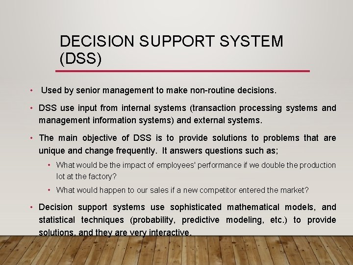 DECISION SUPPORT SYSTEM (DSS) • Used by senior management to make non-routine decisions. •