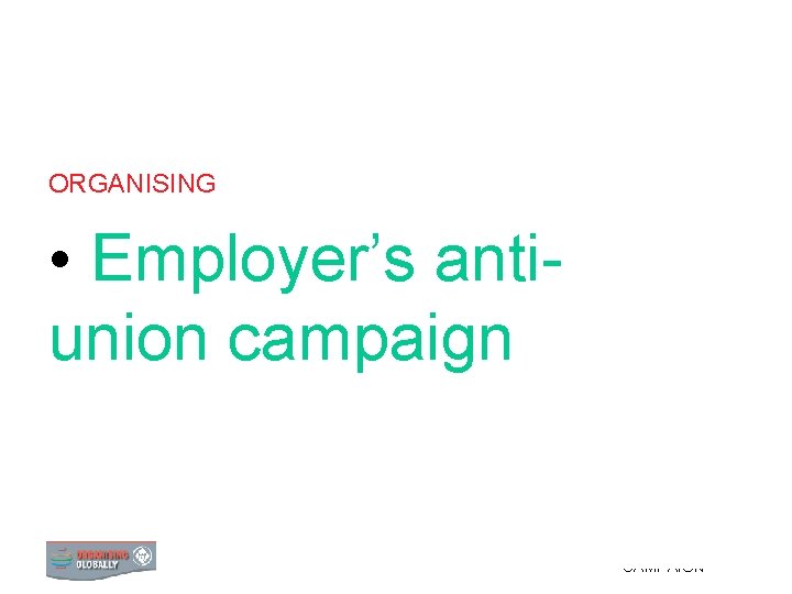 ORGANISING • Employer’s antiunion campaign 0 EMPLOYER’S ANTI-UNION CAMPAIGN 
