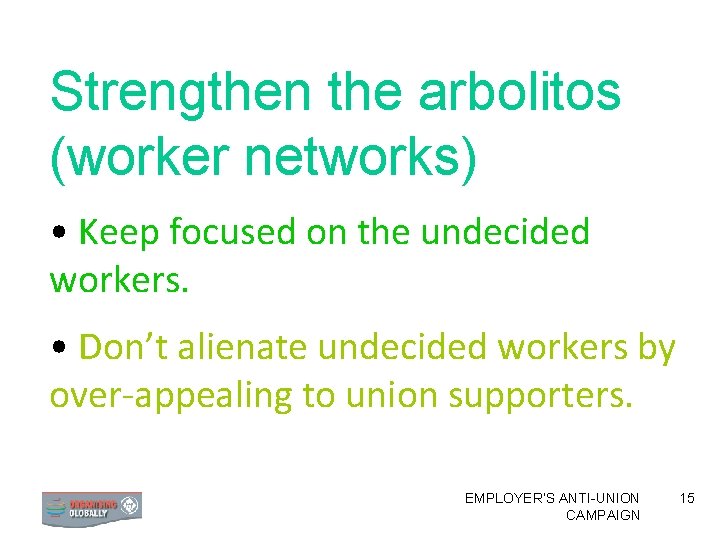 Strengthen the arbolitos (worker networks) • Keep focused on the undecided workers. • Don’t
