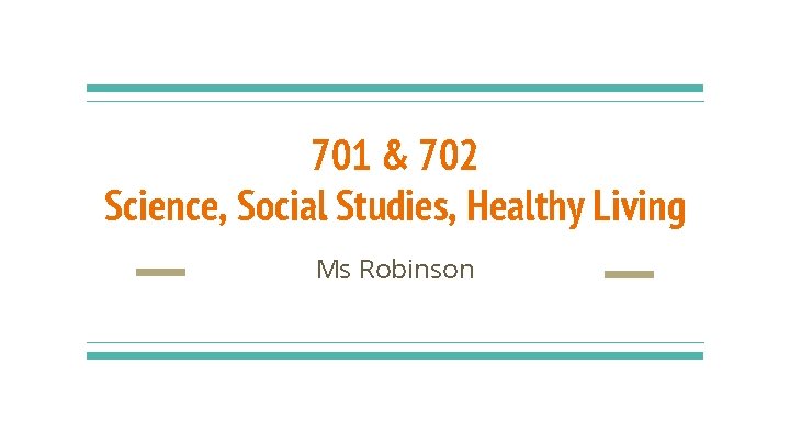 701 & 702 Science, Social Studies, Healthy Living Ms Robinson 
