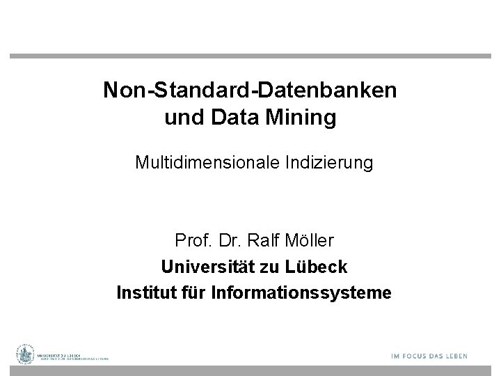 Non-Standard-Datenbanken und Data Mining Multidimensionale Indizierung Prof. Dr. Ralf Möller Universität zu Lübeck Institut