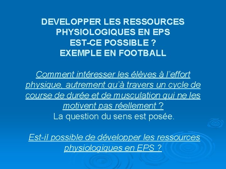 DEVELOPPER LES RESSOURCES PHYSIOLOGIQUES EN EPS EST-CE POSSIBLE ? EXEMPLE EN FOOTBALL Comment intéresser